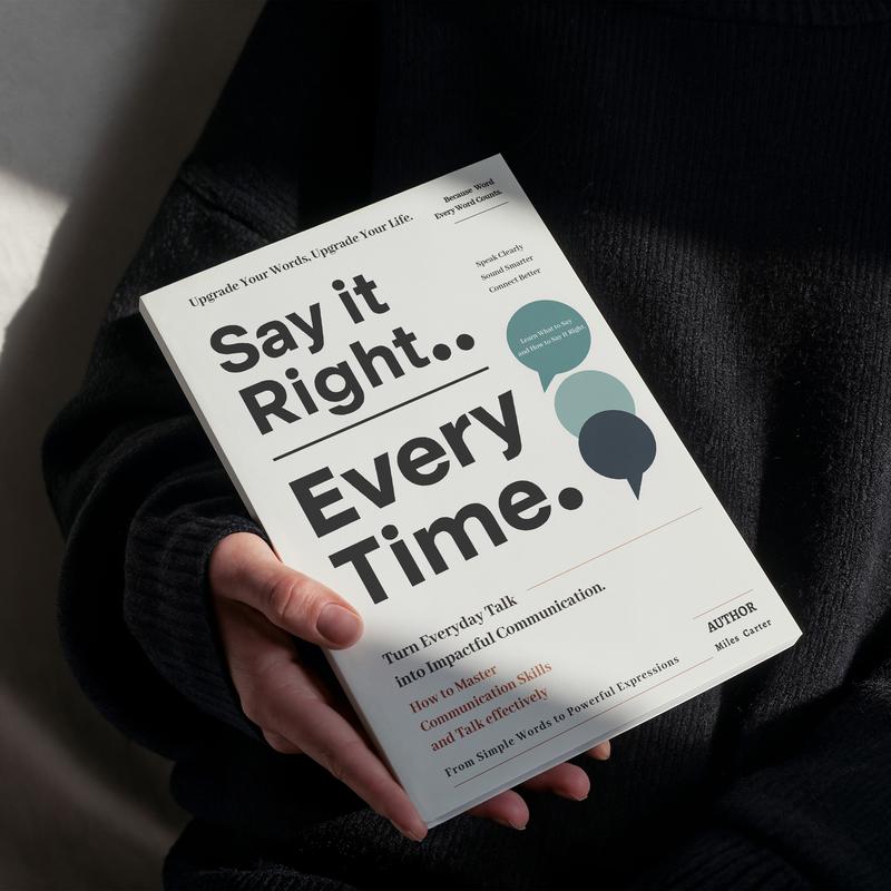 Say It Right, Every Time: A Guide to Clear & Confident Communication