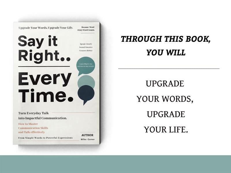 Say It Right, Every Time: A Guide to Clear & Confident Communication