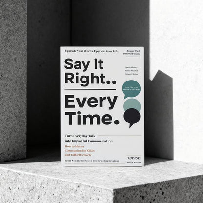 Say It Right, Every Time: A Guide to Clear & Confident Communication